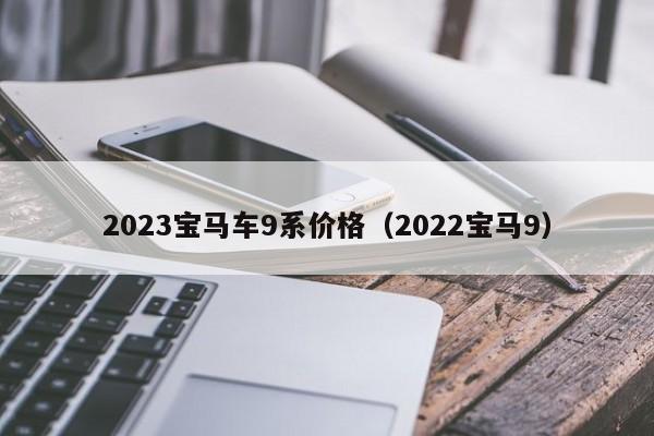 2023宝马车9系价格（2022宝马9）